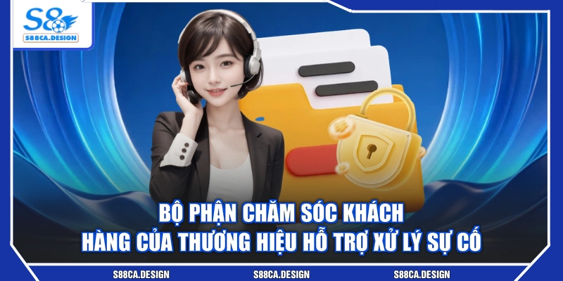 Bộ phận chăm sóc khách hàng của thương hiệu hỗ trợ xử lý sự cố