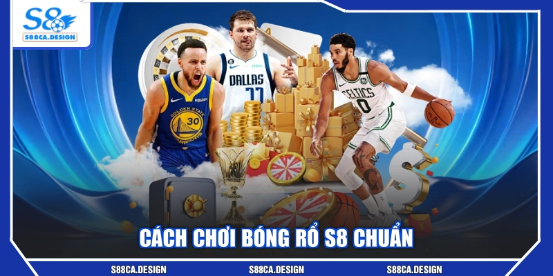 Cách chơi bóng rổ S8 chuẩn