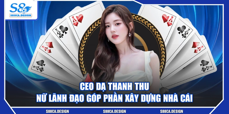 CEO Dạ Thanh Thu - Nữ Lãnh Đạo Góp Phần Xây Dựng Nhà Cái