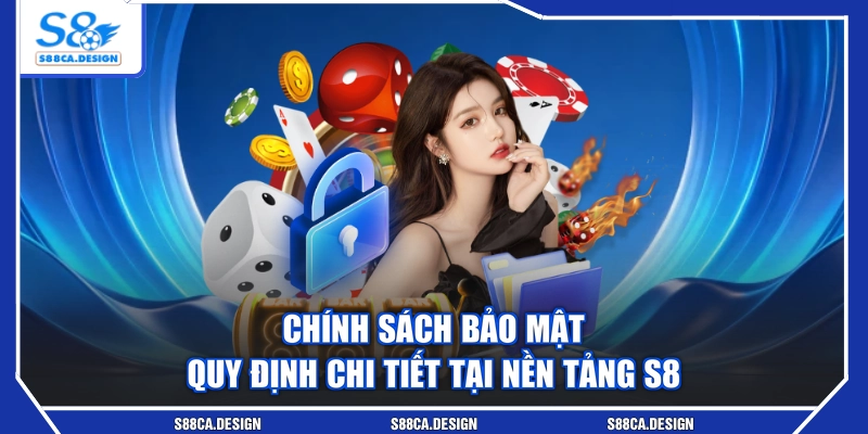 Chính Sách Bảo Mật Quy Định Chi Tiết Tại Nền Tảng S8