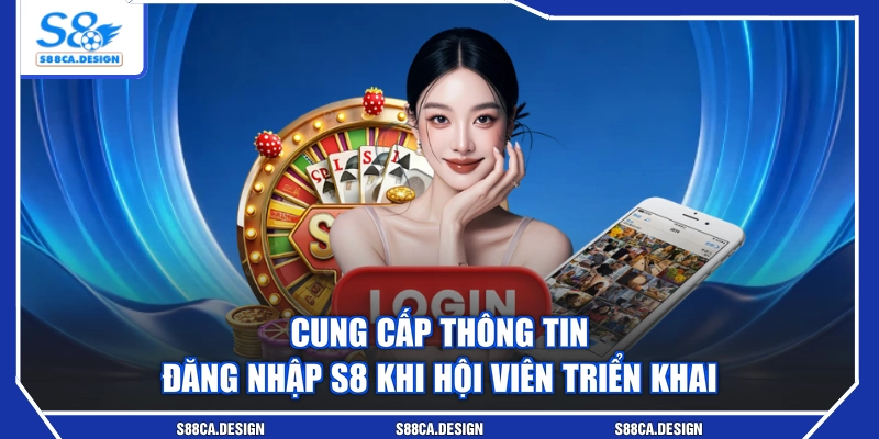 Cung cấp thông tin đăng nhập S8 khi hội viên triển khai