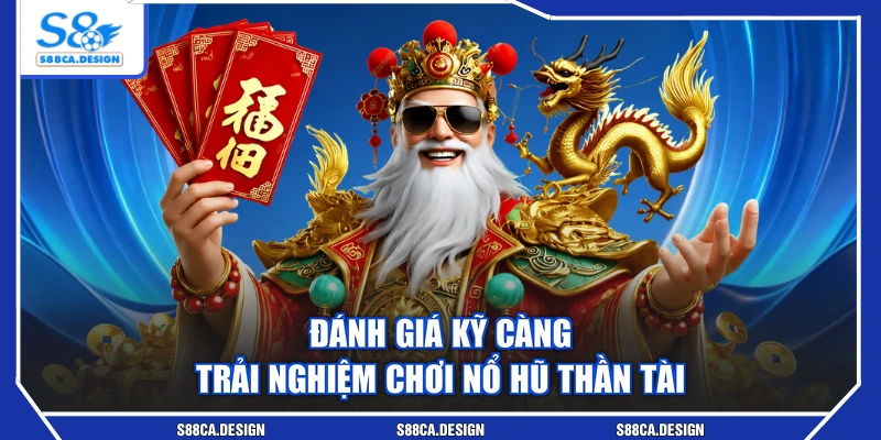 Đánh giá kỹ càng trải nghiệm chơi nổ hũ Thần Tài
