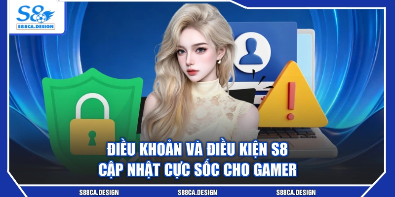 Điều Khoản Và Điều Kiện S8 - Cập Nhật Cực Sốc Cho Gamer