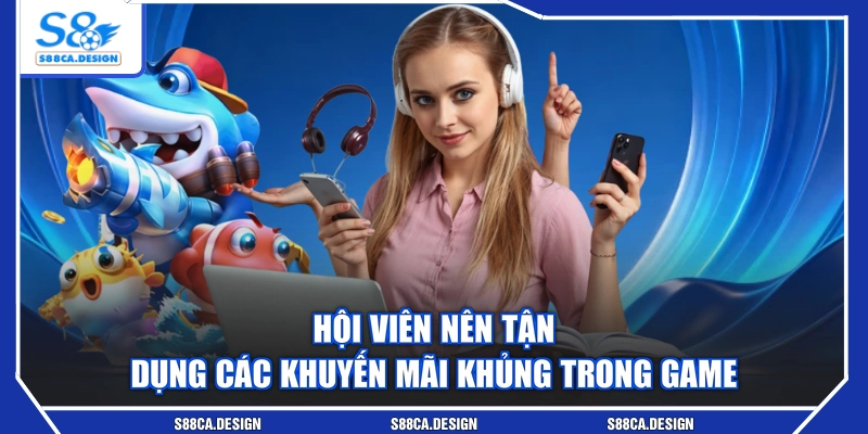 Hội viên nên tận dụng các khuyến mãi khủng trong game