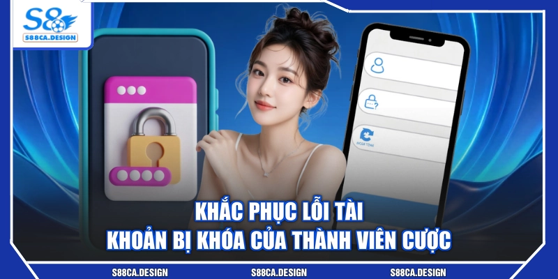 Khắc phục lỗi tài khoản bị khóa của thành viên cược