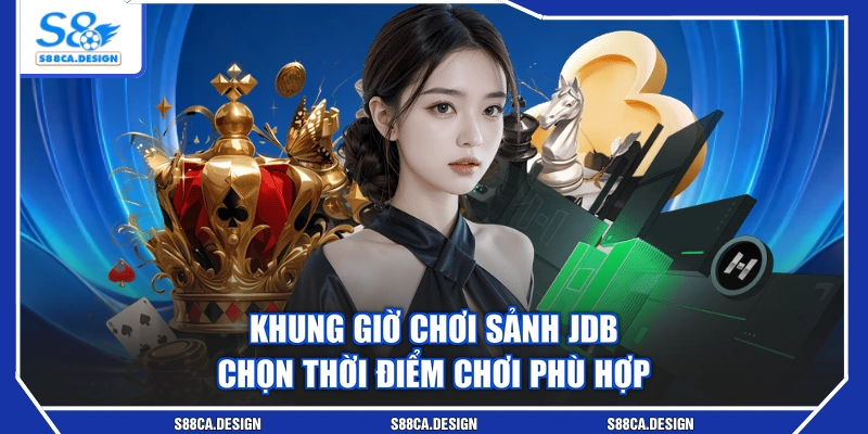 Khung Giờ Chơi Sảnh JDB - Chọn Thời Điểm Chơi Phù Hợp