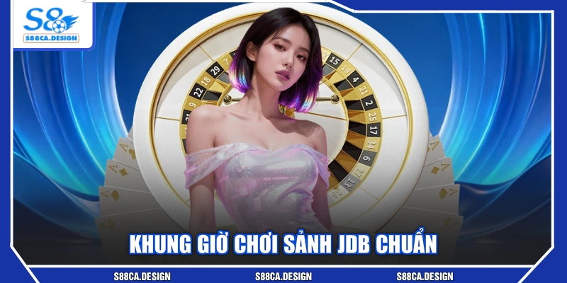Khung giờ chơi sảnh JDB chuẩn