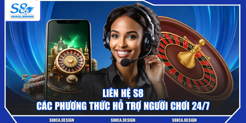 Liên Hệ S8 - Các Phương Thức Hỗ Trợ Người Chơi 24/7