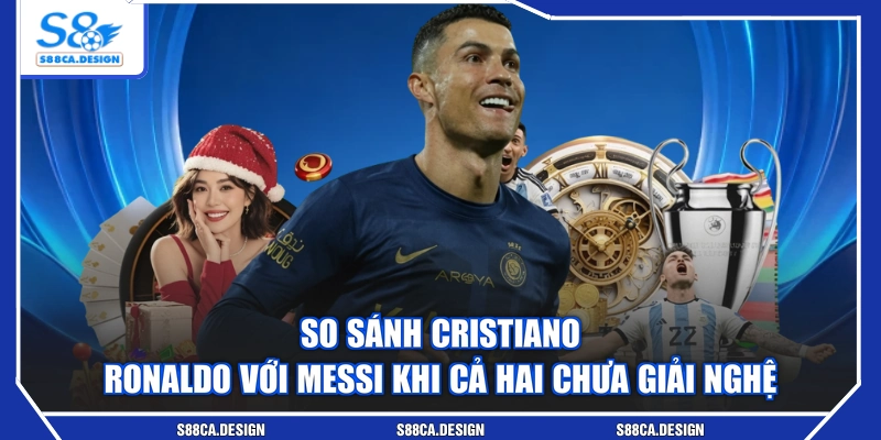 So sánh Cristiano Ronaldo với Messi khi cả hai chưa giải nghệ