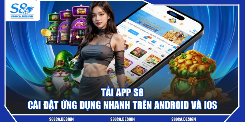 Tải App S8 - Cài Đặt Ứng Dụng Nhanh Trên Android Và iOS