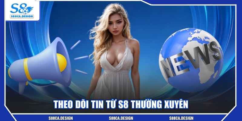 Theo dõi tin từ S8 thường xuyên