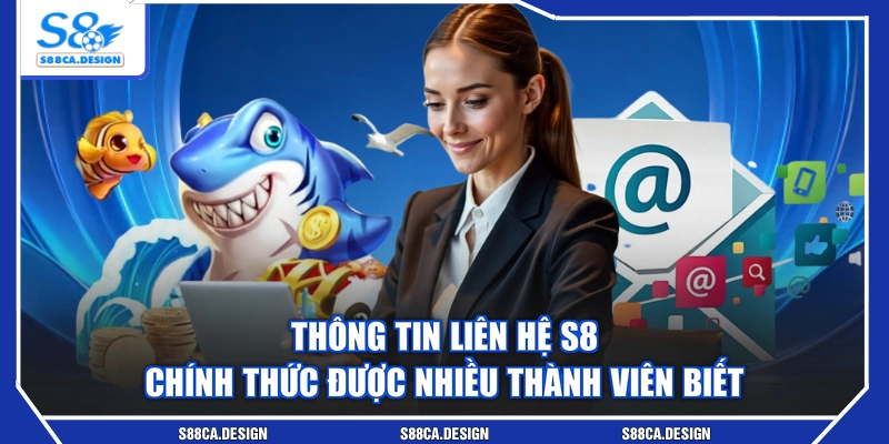 Thông tin liên hệ S8 chính thức được nhiều thành viên biết